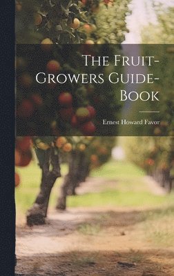 bokomslag The Fruit-Growers Guide-Book