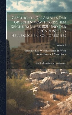 bokomslag Geschichte Des Abfalls Der Griechen Vom Trkischen Reiche Im Jahre 1821 Und Der Grndung Des Hellenischen Knigreiches