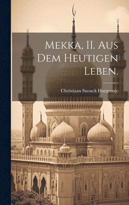 bokomslag Mekka, II. Aus dem heutigen Leben.