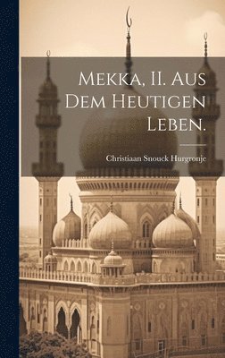 Mekka, II. Aus dem heutigen Leben.
