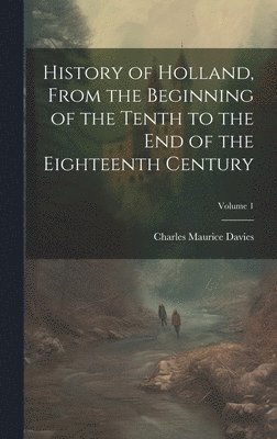 Charles Maurice Davies - History of Holland, From the Beginning of the Tenth to the End of the Eighteenth Century; Volume 1, Inbunden