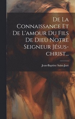 bokomslag De La Connaissance Et De L'amour Du Fils De Dieu Notre Seigneur Jsus-christ...