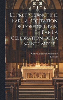 Prêtre Sanctifié Par La Récitation De L'office Divin Et Par La Célébration De La Sainte Messe...
