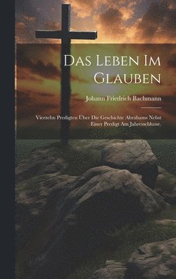 Johann Friedrich Bachmann - Leben im Glauben, Inbunden