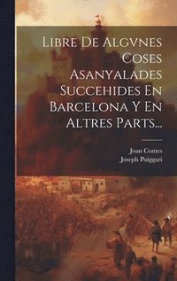 bokomslag Libre De Algvnes Coses Asanyalades Succehides En Barcelona Y En Altres Parts...