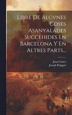 Libre De Algvnes Coses Asanyalades Succehides En Barcelona Y En Altres Parts... 1