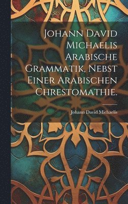 Johann David Michaelis - Johann David Michaelis arabische Grammatik, nebst einer arabischen Chrestomathie., Inbunden