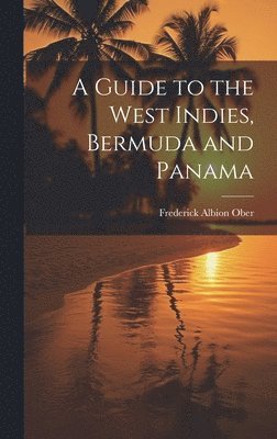 Frederick Albion Ober - Guide to the West Indies, Bermuda and Panama, Inbunden