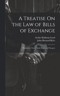 bokomslag A Treatise On the Law of Bills of Exchange