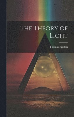 Thomas Preston - Theory of Light, Inbunden