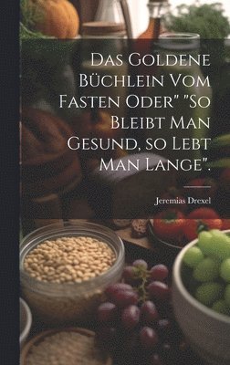 Jeremias Drexel - goldene Büchlein vom Fasten oder" "So bleibt man gesund, so lebt man lange"., Inbunden