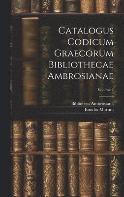 Catalogus Codicum Graecorum Bibliothecae Ambrosianae; Volume 2 1