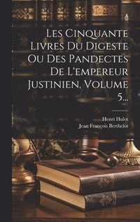 bokomslag Les Cinquante Livres Du Digeste Ou Des Pandectes De L'empereur Justinien, Volume 5...