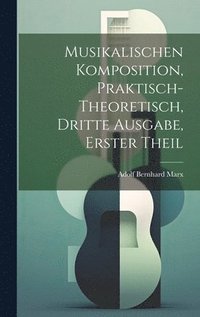 bokomslag Musikalischen Komposition, praktisch-theoretisch, Dritte Ausgabe, Erster Theil