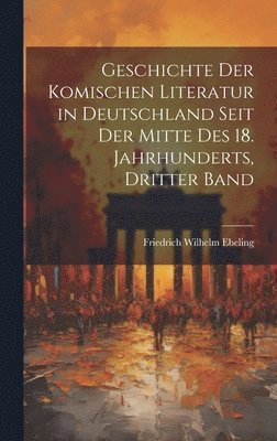 bokomslag Geschichte Der Komischen Literatur in Deutschland Seit Der Mitte Des 18. Jahrhunderts, Dritter Band