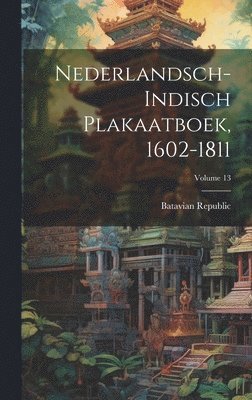 Nederlandsch-Indisch Plakaatboek, 1602-1811; Volume 13 1