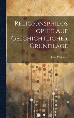 bokomslag Religionsphilosophie Auf Geschichtlicher Grundlage