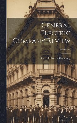 General Electric Company Review; Volume 14 1