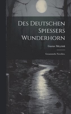 Gustav Meyrink - Des deutschen Spiessers Wunderhorn, Inbunden