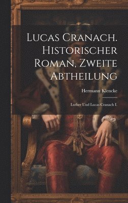 bokomslag Lucas Cranach. Historischer Roman, Zweite Abtheilung