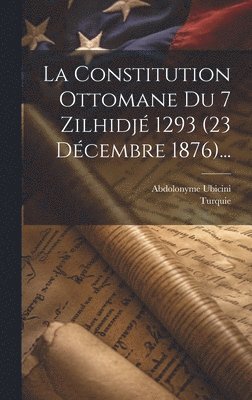 bokomslag La Constitution Ottomane Du 7 Zilhidj 1293 (23 Dcembre 1876)...