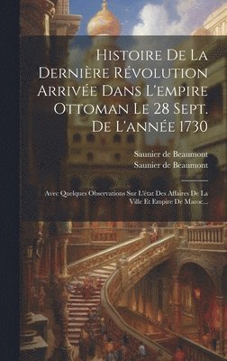 bokomslag Histoire De La Dernire Rvolution Arrive Dans L'empire Ottoman Le 28 Sept. De L'anne 1730