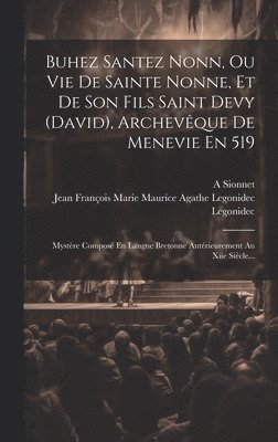 bokomslag Buhez Santez Nonn, Ou Vie De Sainte Nonne, Et De Son Fils Saint Devy (david), Archevque De Menevie En 519