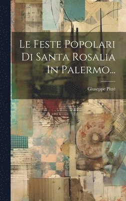 bokomslag Le Feste Popolari Di Santa Rosalia In Palermo...