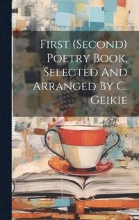 bokomslag First (second) Poetry Book, Selected And Arranged By C. Geikie