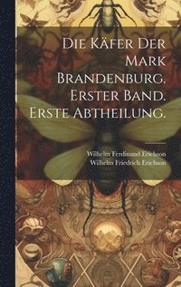 bokomslag Die Kfer der Mark Brandenburg. Erster Band. Erste Abtheilung.