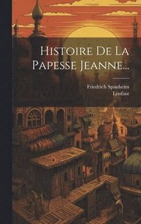 bokomslag Histoire De La Papesse Jeanne...