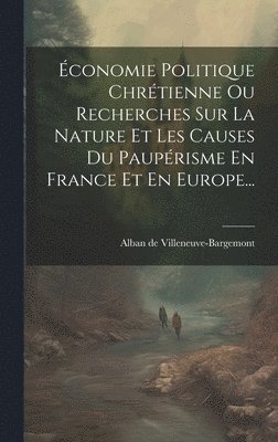 bokomslag Économie Politique Chrétienne Ou Recherches Sur La Nature Et Les Causes Du Paupérisme En France Et En Europe...
