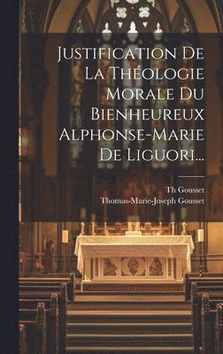 Justification De La Thologie Morale Du Bienheureux Alphonse-marie De Liguori... 1