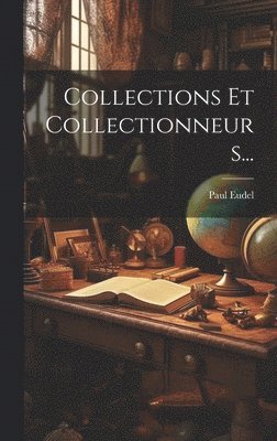 Collections Et Collectionneurs... 1