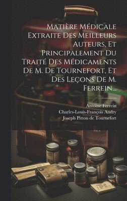 bokomslag Matire Mdicale Extraite Des Meilleurs Auteurs, Et Principalement Du Trait Des Mdicaments De M. De Tournefort, Et Des Leons De M. Ferrein...