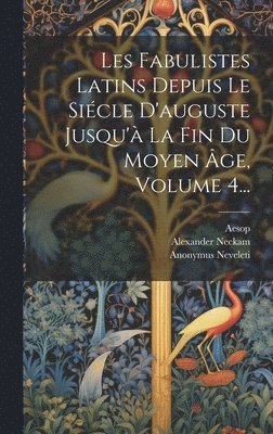 Les Fabulistes Latins Depuis Le Sicle D'auguste Jusqu' La Fin Du Moyen ge, Volume 4... 1