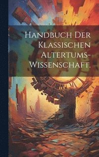 bokomslag Handbuch der klassischen Altertums-Wissenschaft.