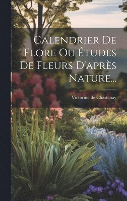 Calendrier De Flore Ou tudes De Fleurs D'aprs Nature... 1