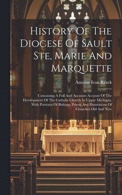 History Of The Diocese Of Sault Ste, Marie And Marquette