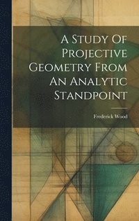 bokomslag A Study Of Projective Geometry From An Analytic Standpoint