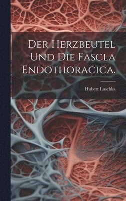 Der Herzbeutel und die Fascla Endothoracica. 1