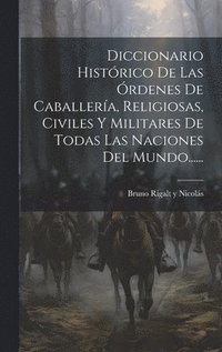 bokomslag Diccionario Histrico De Las rdenes De Caballera, Religiosas, Civiles Y Militares De Todas Las Naciones Del Mundo......