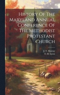 bokomslag History Of The Maryland Annual Conference Of The Methodist Protestant Church
