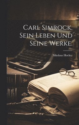 Carl Simrock. Sein Leben und seine Werke. 1