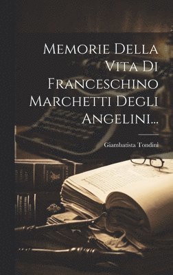 bokomslag Memorie Della Vita Di Franceschino Marchetti Degli Angelini...