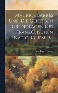 bokomslag Maurice Barrs Und Die Geistigen Grundlagen Des Franzsischen Nationalismus...