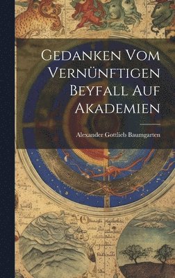 Alexander Gottlieb Baumgarten - Gedanken Vom Vernünftigen Beyfall Auf Akademien, Inbunden