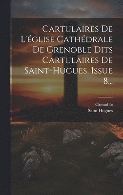 bokomslag Cartulaires De L'glise Cathdrale De Grenoble Dits Cartulaires De Saint-hugues, Issue 8...