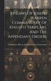 bokomslag By-laws Of Joseph Warren Commandery Of Knights Templars, And The Appendant Orders