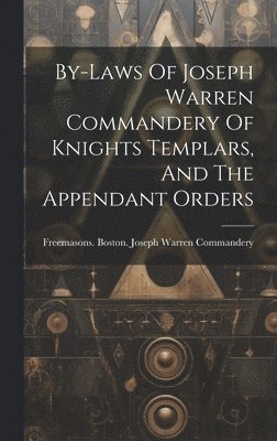 bokomslag By-laws Of Joseph Warren Commandery Of Knights Templars, And The Appendant Orders